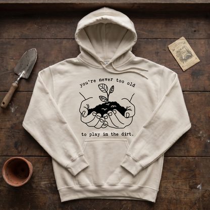 You're Never Too Old to Play in The Dirt Hoodie