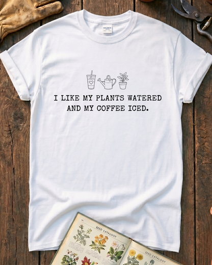 I Like My Plants Watered And My Coffee Iced T‑Shirt