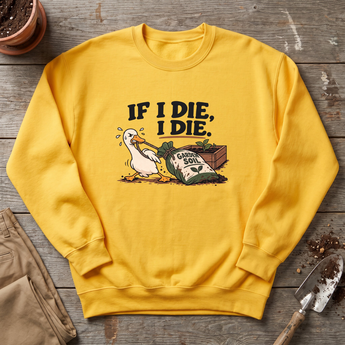 If I Die Gardening Goose Sweatshirt