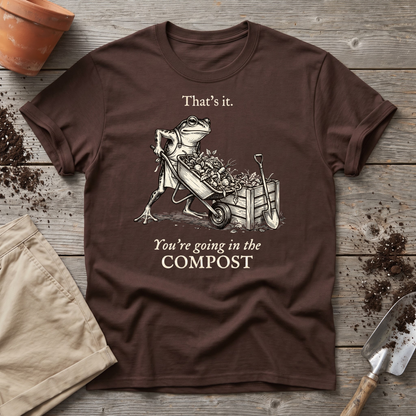 You're Going In The Compost T-Shirt