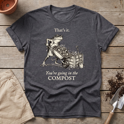 You're Going In The Compost T-Shirt