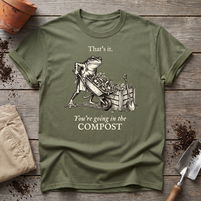 You're Going In The Compost T-Shirt