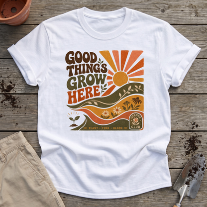 Good Things Grow Here T-Shirt